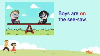 Boys are on
the see-saw.