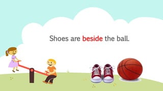 Shoes are beside the ball.