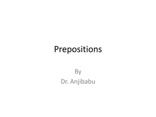 Prepositions
By
Dr. Anjibabu
 