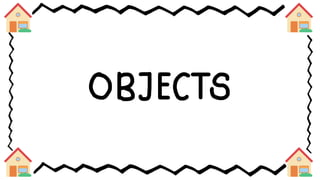 OBJECTS
 