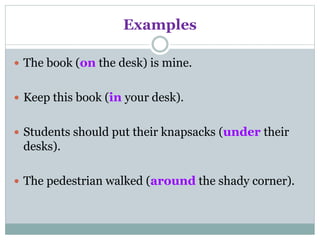 Examples
 The book (on the desk) is mine.
 Keep this book (in your desk).
 Students should put their knapsacks (under t...