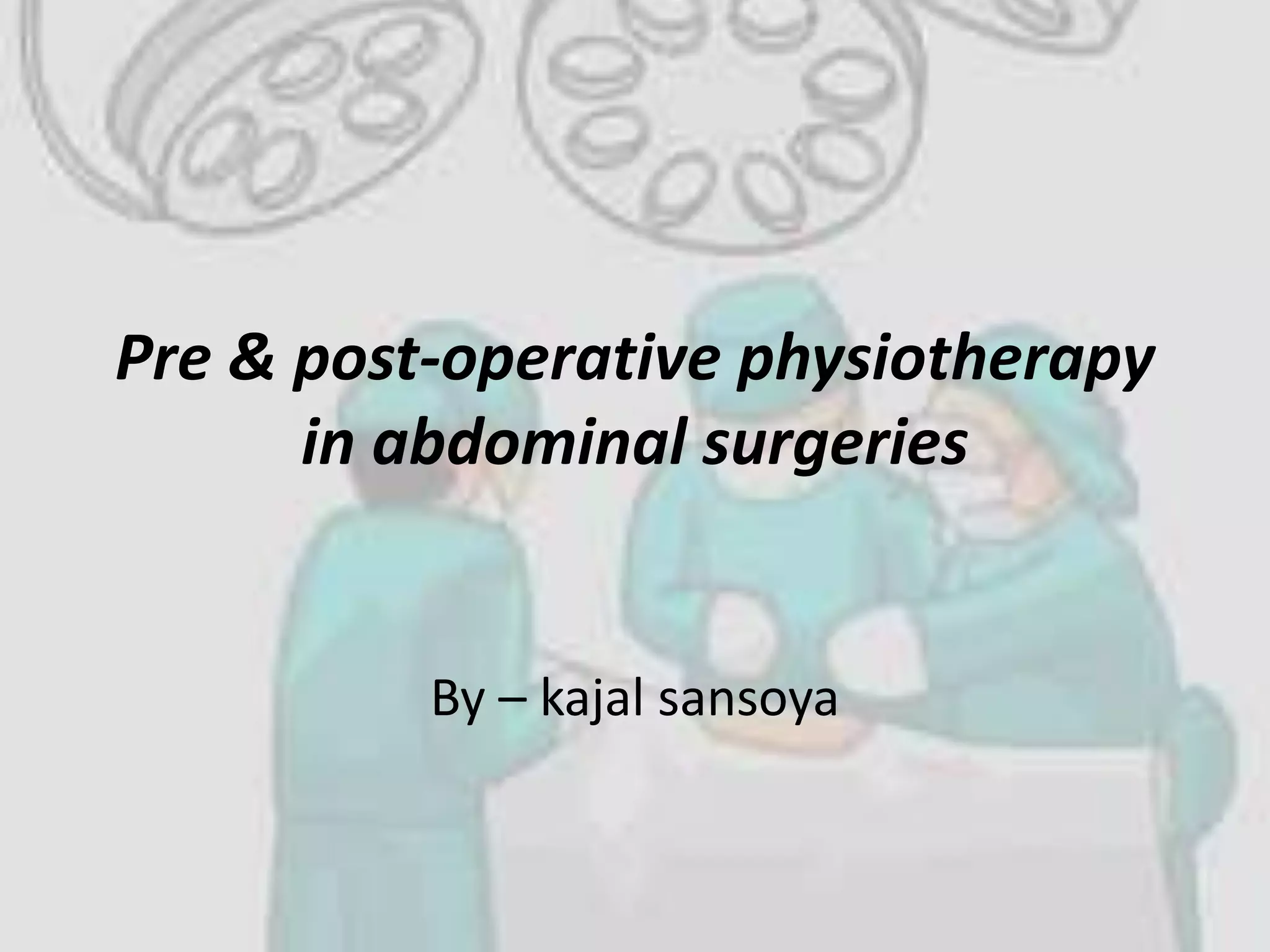 Pre & post operative physiotherapy in abdominal surgeries | PPTX