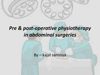 Pre & post-operative physiotherapy
in abdominal surgeries
By – kajal sansoya
 