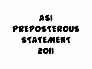 ASI
PREPOSTEROUS
  STATEMENT
     2011
 