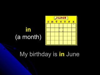My birthday isMy birthday is inin JuneJune
in
(a month)
 