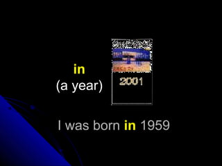 I was bornI was born inin 19591959
in
(a year)
 