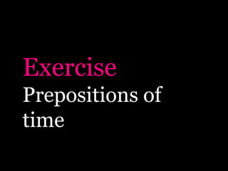 Exercise
Prepositions of
time
 