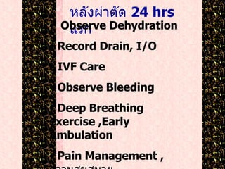 หลังผ่าตัด  24 hrs  แรก Observe Dehydration Record Drain, I/O IVF Care Observe Bleeding Deep Breathing exercise ,Early Ambulation Pain Management ,  ความสุขสบาย ดูแลใหเ  Rest  