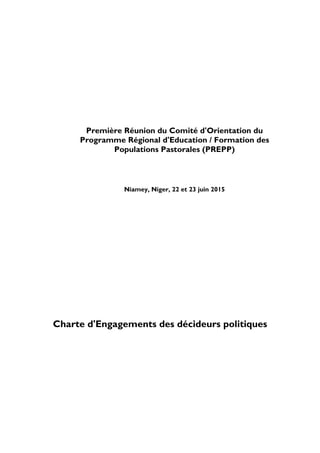 Première Réunion du Comité d'Orientation du
Programme Régional d'Education / Formation des
Populations Pastorales (PREPP)
Niamey, Niger, 22 et 23 juin 2015
Charte d'Engagements des décideurs politiques
 