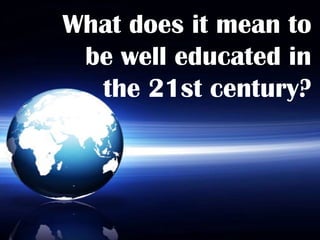 What does it mean to be well educated in the 21st century? 