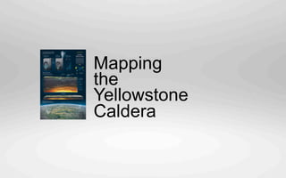 Mapping
the
Yellowstone
Caldera
 