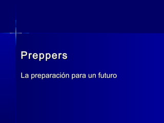 PreppersPreppers
La preparación para un futuroLa preparación para un futuro
 