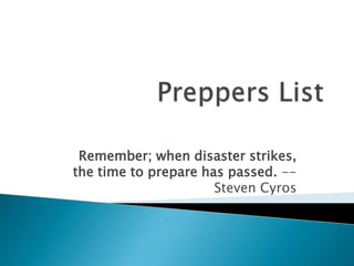 Remember; when disaster strikes,
the time to prepare has passed. --
                      Steven Cyros
 
