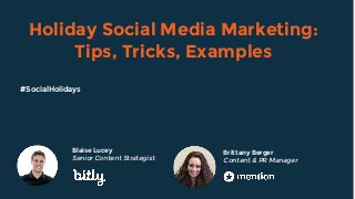 Holiday Social Media Marketing:
Tips, Tricks, Examples
Blaise Lucey
Senior Content Strategist
#SocialHolidays
Brittany Berger
Content & PR Manager
 