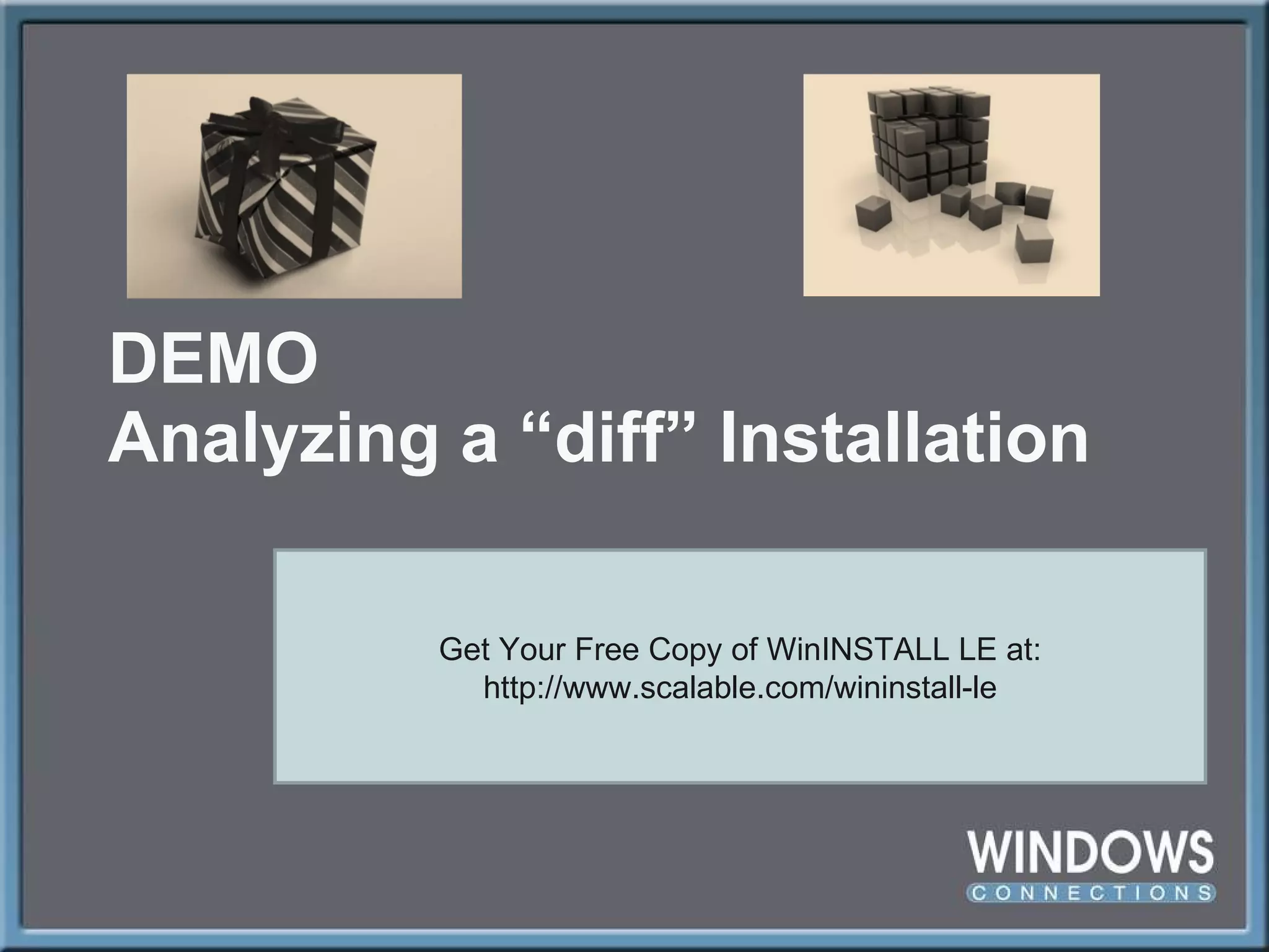 DEMO Analyzing a  “diff” Installation Get Your Free Copy of WinINSTALL LE at: http://www.scalable.com/wininstall-le 