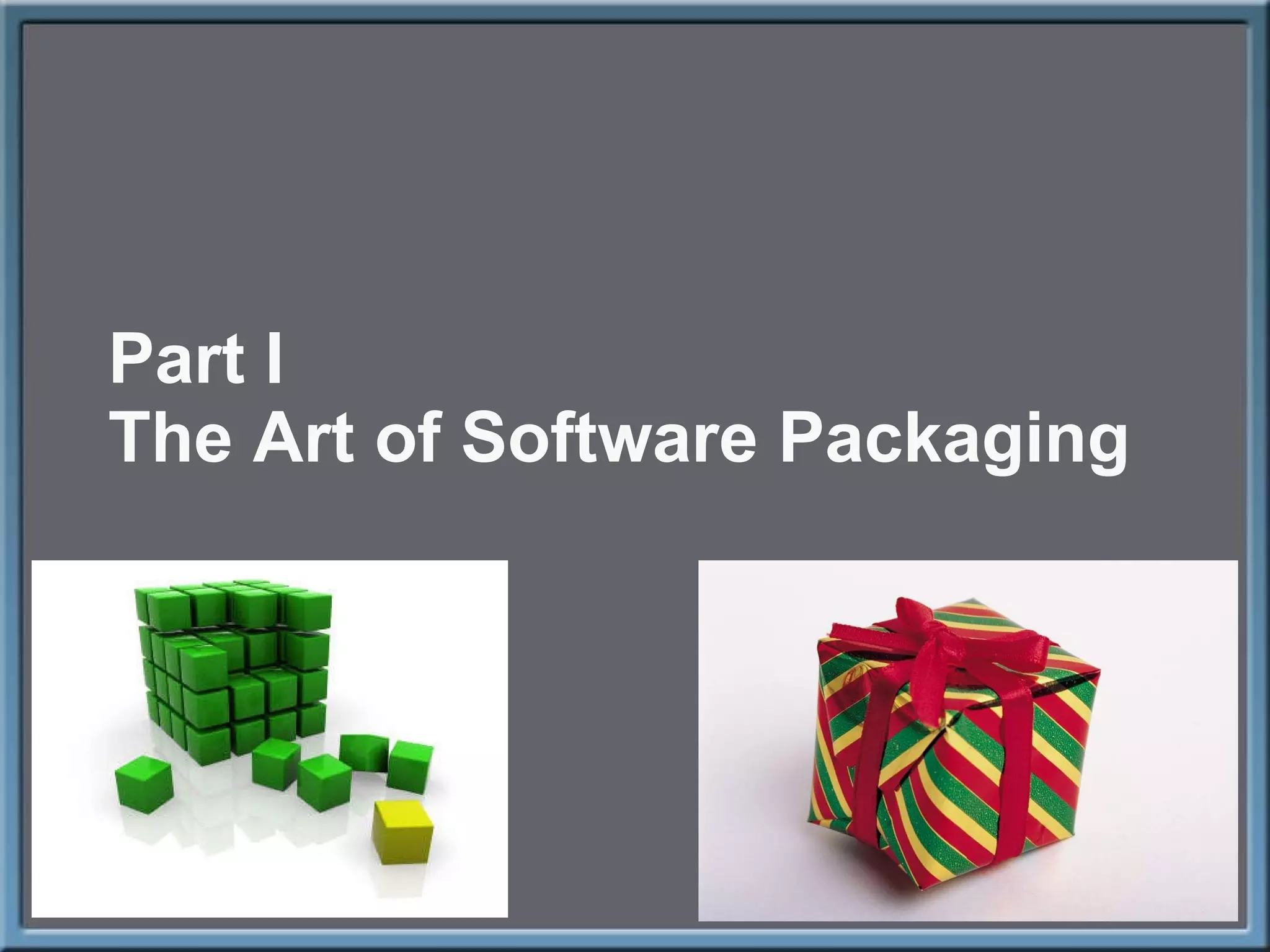 Part I The Art of Software Packaging 