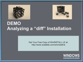 DEMO Analyzing a  “diff” Installation Get Your Free Copy of WinINSTALL LE at: http://www.scalable.com/wininstall-le 