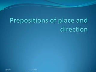 Prepositions of place and direction 3/5/2010 --------Eileen 1 