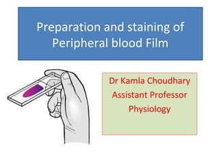 Preparation and staining of
Peripheral blood Film
Dr Kamla Choudhary
Assistant Professor
Physiology
 