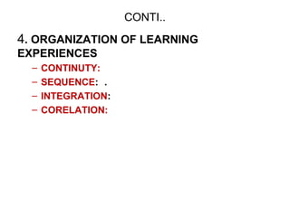 CONTI..
4. ORGANIZATION OF LEARNING
EXPERIENCES
– CONTINUTY:
– SEQUENCE: .
– INTEGRATION:
– CORELATION:
 