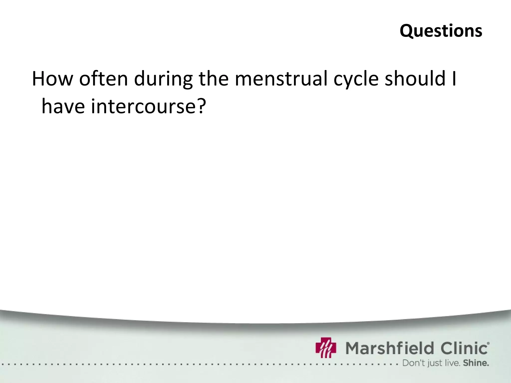 Questions How often during the menstrual cycle should I have intercourse? 