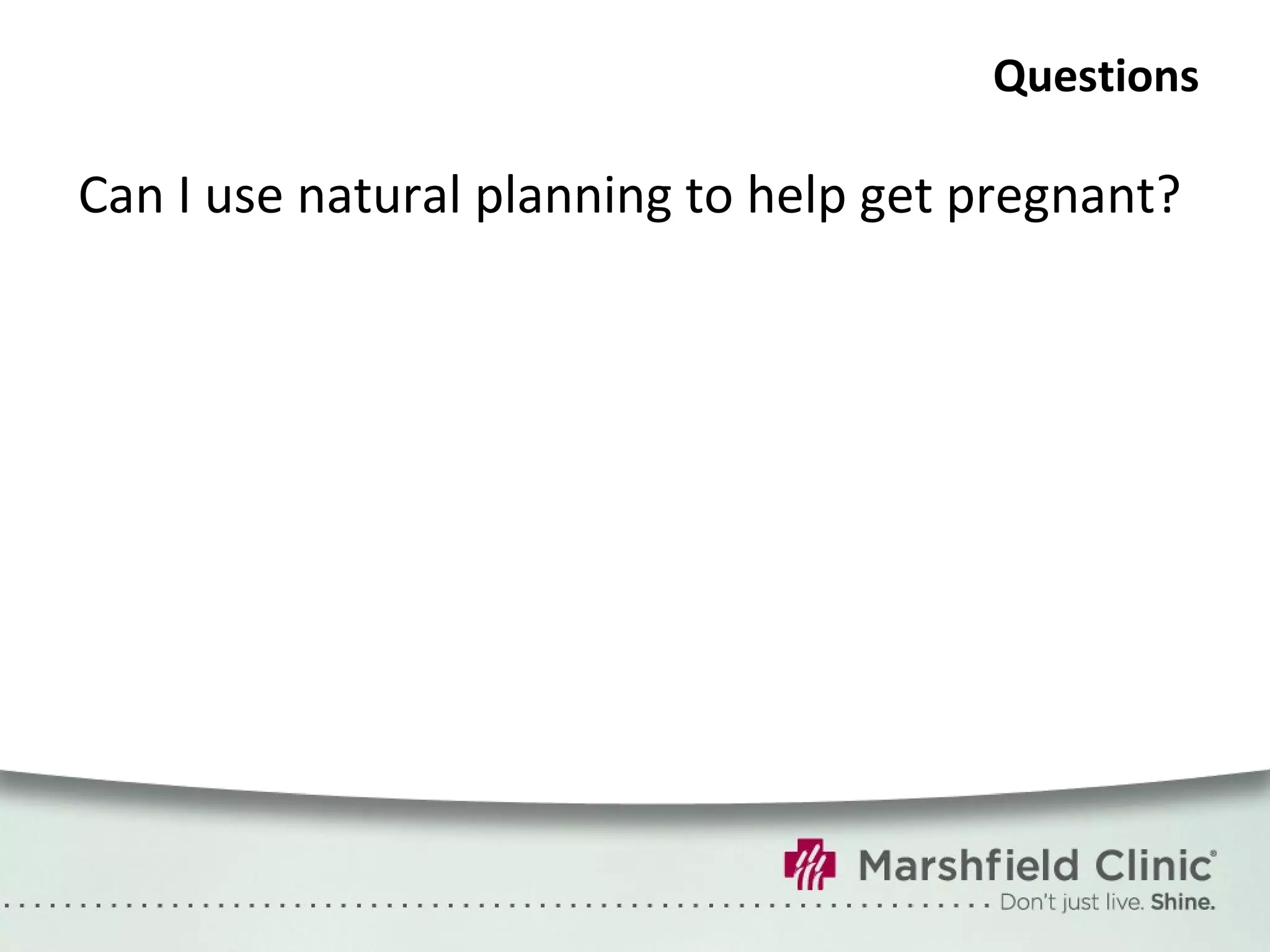 Questions Can I use natural planning to help get pregnant? 