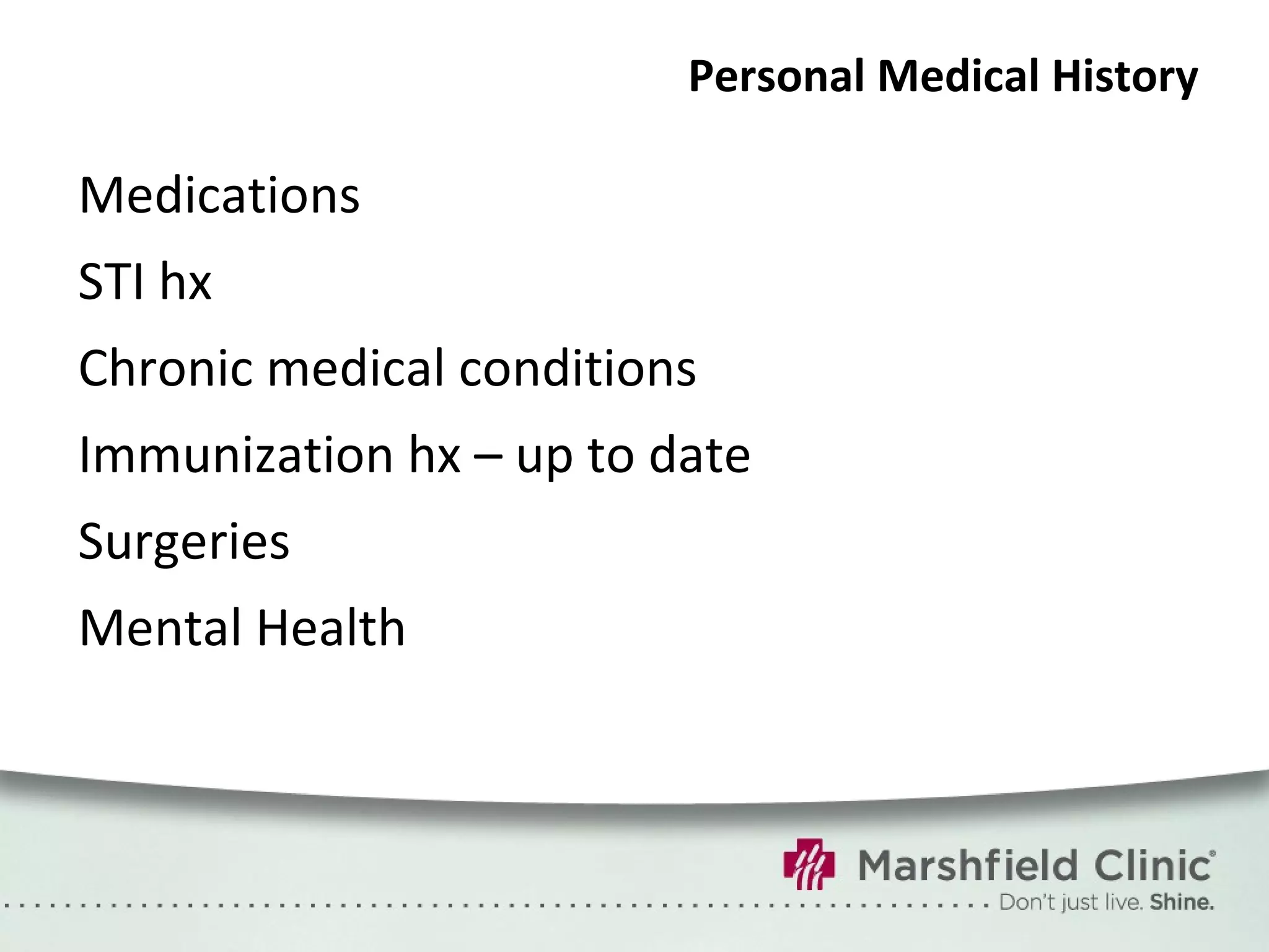 Personal Medical History Medications STI hx Chronic medical conditions Immunization hx – up to date Surgeries Mental Health 