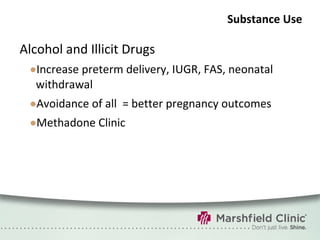Substance Use Alcohol and Illicit Drugs Increase preterm delivery, IUGR, FAS, neonatal withdrawal Avoidance of all  = better pregnancy outcomes Methadone Clinic 