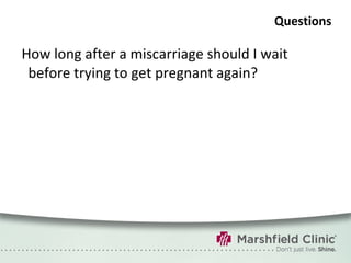 Questions How long after a miscarriage should I wait before trying to get pregnant again? 