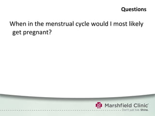 Questions When in the menstrual cycle would I most likely get pregnant? 