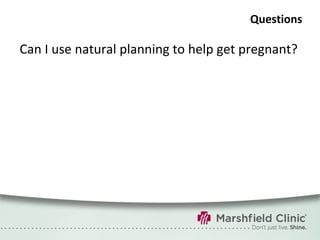 Questions Can I use natural planning to help get pregnant? 