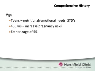 Comprehensive History Age Teens – nutritional/emotional needs, STD’s >35 yrs – increase pregnancy risks Father >age of 55 