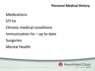 Personal Medical History Medications STI hx Chronic medical conditions Immunization hx – up to date Surgeries Mental Health 