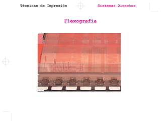 Técnicas de Impresión Sistemas Directos
Flexografía
 