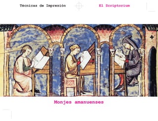 Técnicas de Impresión El Scriptorium
Monjes amanuenses
 