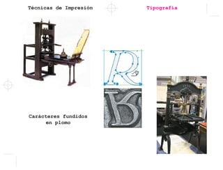 Técnicas de Impresión Tipografía
Carácteres fundidos
en plomo
 