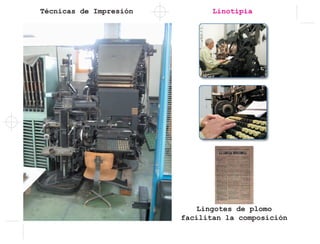 Técnicas de Impresión Linotipia
Lingotes de plomo
facilitan la composición
 