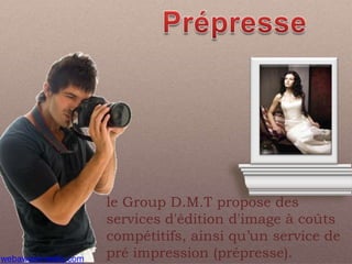 Prépresse le Group D.M.T propose des services d'édition d'image à coûts compétitifs, ainsi qu’un service de pré impression (prépresse).  webawaremedia.com 