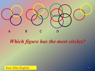 Easy Elite English 2
A B C D
Which figure has the most circles?