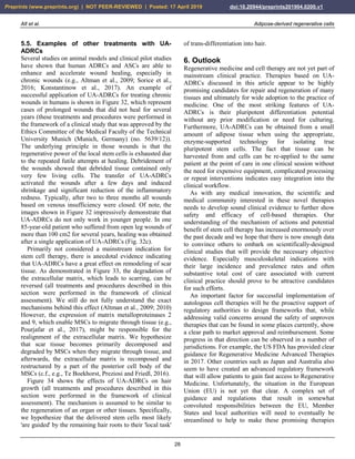 Alt et al. Adipose-derived regenerative cells
28
5.5. Examples of other treatments with UA-
ADRCs
Several studies on animal models and clinical pilot studies
have shown that human ADRCs and ASCs are able to
enhance and accelerate wound healing, especially in
chronic wounds (e.g., Altman et al., 2009; Sorice et al.,
2016; Konstantinow et al., 2017). An example of
successful application of UA-ADRCs for treating chronic
wounds in humans is shown in Figure 32, which represent
cases of prolonged wounds that did not heal for several
years (these treatments and procedures were performed in
the framework of a clinical study that was approved by the
Ethics Committee of the Medical Faculty of the Technical
University Munich (Munich, Germany) (no. 5639/12)).
The underlying principle in those wounds is that the
regenerative power of the local stem cells is exhausted due
to the repeated futile attempts at healing. Debridement of
the wounds showed that debrided tissue contained only
very few living cells. The transfer of UA-ADRCs
activated the wounds after a few days and induced
shrinkage and significant reduction of the inflammatory
redness. Typically, after two to three months all wounds
based on venous insufficiency were closed. Of note, the
images shown in Figure 32 impressively demonstrate that
UA-ADRCs do not only work in younger people. In one
85-year-old patient who suffered from open leg wounds of
more than 100 cm2 for several years, healing was obtained
after a single application of UA-ADRCs (Fig. 32c).
Primarily not considered a mainstream indication for
stem cell therapy, there is anecdotal evidence indicating
that UA-ADRCs have a great effect on remodeling of scar
tissue. As demonstrated in Figure 33, the degradation of
the extracellular matrix, which leads to scarring, can be
reversed (all treatments and procedures described in this
section were performed in the framework of clinical
assessment). We still do not fully understand the exact
mechanisms behind this effect (Altman et al., 2009; 2010)
However, the expression of matrix metalloproteinases 2
and 9, which enable MSCs to migrate through tissue (e.g.,
Pourjafar et al., 2017), might be responsible for the
realignment of the extracellular matrix. We hypothesize
that scar tissue becomes primarily decomposed and
degraded by MSCs when they migrate through tissue, and
afterwards, the extracellular matrix is recomposed and
restructured by a part of the posterior cell body of the
MSCs (c.f., e.g., Te Boekhorst, Preziosi and Friedl, 2016).
Figure 34 shows the effects of UA-ADRCs on hair
growth (all treatments and procedures described in this
section were performed in the framework of clinical
assessment). The mechanism is assumed to be similar to
the regeneration of an organ or other tissues. Specifically,
we hypothesize that the delivered stem cells most likely
'are guided' by the remaining hair roots to their 'local task'
of trans-differentiation into hair.
6. Outlook
Regenerative medicine and cell therapy are not yet part of
mainstream clinical practice. Therapies based on UA-
ADRCs discussed in this article appear to be highly
promising candidates for repair and regeneration of many
tissues and ultimately for wide adoption to the practice of
medicine. One of the most striking features of UA-
ADRCs is their pluripotent differentiation potential
without any prior modification or need for culturing.
Furthermore, UA-ADRCs can be obtained from a small
amount of adipose tissue when using the appropriate,
enzyme-supported technology for isolating true
pluripotent stem cells. The fact that tissue can be
harvested from and cells can be re-applied to the same
patient at the point of care in one clinical session without
the need for expensive equipment, complicated processing
or repeat interventions indicates easy integration into the
clinical workflow.
As with any medical innovation, the scientific and
medical community interested in these novel therapies
needs to develop sound clinical evidence to further show
safety and efficacy of cell-based therapies. Our
understanding of the mechanism of actions and potential
benefit of stem cell therapy has increased enormously over
the past decade and we hope that there is now enough data
to convince others to embark on scientifically-designed
clinical studies that will provide the necessary objective
evidence. Especially musculoskeletal indications with
their large incidence and prevalence rates and often
substantive total cost of care associated with current
clinical practice should prove to be attractive candidates
for such efforts.
An important factor for successful implementation of
autologous cell therapies will be the proactive support of
regulatory authorities to design frameworks that, while
addressing valid concerns around the safety of unproven
therapies that can be found in some places currently, show
a clear path to market approval and reimbursement. Some
progress in that direction can be observed in a number of
jurisdictions. For example, the US FDA has provided clear
guidance for Regenerative Medicine Advanced Therapies
in 2017. Other countries such as Japan and Australia also
seem to have created an advanced regulatory framework
that will allow patients to gain fast access to Regenerative
Medicine. Unfortunately, the situation in the European
Union (EU) is not yet that clear. A complex set of
guidance and regulations that result in somewhat
convoluted responsibilities between the EU, Member
States and local authorities will need to eventually be
streamlined to help to make these promising therapies
Preprints (www.preprints.org) | NOT PEER-REVIEWED | Posted: 17 April 2019 doi:10.20944/preprints201904.0200.v1
 