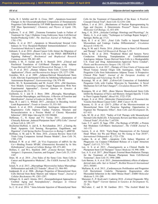 Alt et al. Adipose-derived regenerative cells
32
Fuchs, B. J. Schiller and M. A. Cross. 2007. „Apoptosis-Associated
Changes in the Glycerophospholipid Composition of Hematopoietic
Progenitor Cells Monitored by 31P NMR Spectroscopy and MALDI-
TOF Mass Spectrometry”, Chemistry and Physics of Lipids 150,
229–238.
Fujikawa, T. et al. 2005. „Teratoma Formation Leads to Failure of
Treatment for Type I Diabetes Using Embryonic Stem Cell-Derived
Insulin-Producing Cells”, The American Journal of Pathology 166,
1781–1791.
Galleu, A. et al. 2017. „Apoptosis in Mesenchymal Stromal Cells
Induces In Vivo Recipient-Mediated Immunomodulation”, Science
Translational Medicine 9, eaam7828.
Gehmert, S. et al. 2010. „Breast Cancer Cells Attract the Migration of
Adipose Tissue-Derived Stem Cells via the PDGF- BB/PDGFR-β
Signaling Pathway”, Biochemical and Biophysical Research
Communications 398, 601–605.
Gimble, J. M., F. Guilak and B. A. Bunnell. 2010. „Clinical and
Preclinical Translation of Cell-Based Therapies using Adipose
Tissue-Derived Cells” Stem Cell Research & Therapy 1, 19.
Gir, P. et al. 2012. „Human Adipose Stem Cells: Current Clinical
Applications”, Plastic and Reconstructive Surgery 129, 1277–1290.
González, M.A. et al. 2009. „Adipose-Derived Mesenchymal Stem
Cells Alleviate Experimental Colitis by Inhibiting Inflammatory and
Autoimmune Responses", Gastroenterology 136, 978–89.
Grillo, M., N. Konstantinides and M. Averof. 2016. „Old Questions,
New Models: Unraveling Complex Organ Regeneration With New
Experimental Approaches”, Current Opinion in Genetics &
Development 40, 23–31.
Guillemin, G. J. and B. J. Brew. 2004. „Microglia, Macrophages,
Perivascular Macrophages, and Pericytes: A Review of Function and
Identification”, Journal of Leukocyte Biology 75, 388–397.
Haas, B. J. and J. L. Whited. 2017. „Advances in Decoding Axolotl
Limb Regeneration”, Trends in Genetics 33, 553–565.
Haenel, A. et al. 2018. „Unmodified, Autologous Adipose-Derived
Regenerative Cells Improve Cardiac Function, Structure and
Revascularization in a Porcine Model cf Chronic Myocardial
Infarction”, DOI: https://doi.org/10.1101/286468.
Heffernan, C., H. Sumer and P.J. Verma. 2011. „Generation of
Clinically Relevant „Induced Pluripotent Stem“ (iPS) Cells." Journal
of Stem Cells 6, 109–127.
Hochreiter-Hufford, A. and K. S. Ravichandran. 2013. „Clearing the
Dead: Apoptotic Cell Sensing, Recognition, Engulfment, and
Digestion”, Cold Spring Harbor Perspectives in Biology 5, a008748.
Hoffman, A. M. and S. W. Dow. 2016. „Concise Review: Stem Cell
Trials Using Companion Animal Disease Models”, Stem Cells 34,
1709–1729.
Holland, P. W. et al. 1987. „In Vivo Expression of mRNA for the
Ca++-Binding Protein SPARC (Osteonectin) Revealed by In Situ
Hybridization”, Journal of Cellular Biology 105, 473–482.
Holmes, C. and W.L. Stanford. 2007. „Concise Review: Stem Cell
Antigen-1: Expression, Function, and Enigma”, Stem Cells 25, 1339–
1347.
Ilmer, M. et al. 2014. „Two Sides of the Same Coin: Stem Cells in
Cancer and Regenerative Medicine”, The FASEB Journal 28, 2748–
2761.
Ismail, N. et al. 2013. „Macrophage Microvesicles Induce Macrophage
Differentiation and miR-223 Transfer”, Blood 121, 984–995.
Izadpanah, R. et al. 2006. „Biologic Properties of Mesenchymal Stem
Cells Derived from Bone Marrow and Adipose Tissue”, Journal of
Cellular Biochemistry 99, 1285–1297.
Jellinger, K. A. and J. Attems. 2013. „Neuropathological Approaches to
Cerebral Aging and Neuroplasticity”, Dialogues in Clinical
Neuroscience 15, 29–43.
Jo, C. H. et al. 2014. " Intra-Articular Injection of Mesenchymal Stem
Cells for the Treatment of Osteoarthritis of the Knee: A Proof-of-
Concept Clinical Trial", Stem Cells 32,1254–1266.
Jullien, J. et al. 2011. „Mechanisms of Nuclear Reprogramming by
Eggs and Oocytes: A Deterministic Process?" Nature Reviews.
Molecular Cell Biology, 12, 453–459.
Jung, C. K. 2014. „Articular Cartilage: Histology and Physiology”, In:
Shetty, A. A. et al. (eds), “Techniques in Cartilage Repair Surgery”,
Springer, Berlin, pp. 17-21.
Kara, R. J. et al. 2011. „Fetal Cells Traffic to Injured Maternal
Myocardium and Undergo Cardiac Differentiation”, Circulation
Research 110:82–93.
King, N. M. and J. Perrin. 2014. „Ethical Issues in Stem Cell Research
and Therapy”, Stem Cell Research & Therapy 5, 85.
Klein, S. M. et al. 2016. "Peripheral Motor and Sensory Nerve
Conduction following Transplantation of Undifferentiated
Autologous Adipose Tissue–Derived Stem Cells in a Biodegradable
U.S. Food and Drug Administration–Approved Nerve Conduit",
Plastic and Reconstructice Surgery 138, 132–139.
Konstantinow, A. et al. 2017. „Therapy of Ulcus Cruris of Venous and
Mixed Venous Arterial Origin with Autologous, Adult, Native
Progenitor Cells from Subcutaneous Adipose Tissue: A Prospective
Clinical Pilot Study”, Journal of the European Academy of
Dermatology and Venereology 38, 42–49.
Koyanagi, M. et al. 2005. „Cell-to-Cell Connection of Endothelial
Progenitor Cells with Cardiac Myocytes by Nanotubes: A Novel
Mechanism for Cell Fate Changes?”, Circulation Research 96, 1039–
1041.
Krampera, M. et al. 2003. „Bone Marrow Mesenchymal Stem Cells
Inhibit the Response of Naive and Memory Antigen-Specific T Cells
to Their Cognate Peptide”, Blood 101, 3722–3729.
Kruger, S. et al. 2014. „Molecular Characterization of Exosome-Like
Vesicles from Breast Cancer Cells”, BMC Cancer 14, 44.
Kusuma, G. D. et al. (2017) „Effect of the Microenvironment on
Mesenchymal Stem Cell Paracrine Signaling: Opportunities to
Engineer the Therapeutic Effect”, Stem Cells and Development 26,
617–631.
Lalu, M. M. et al. 2012. "Safety of Cell Therapy with Mesenchymal
Stromal Cells (SafeCell): A Systematic Review and Meta-Analysis of
Clinical Trials", PLoS One 7, e47559.
Lane, T. F. and E. H. Sage. 1994. „The Biology of SPARC, a Protein
that Modulates Cell-Matrix Interactions”, The FASEB Journal 8,
163–173.
Larson, E. et al. 2018. “Early-Stage Osteonecrosis of the Femoral
Head: Where Are We and Where Are We Going in Year 2018?”,
International Orthopaedics 42, 1723–1728.
Lauber, K. et al. 2003. „Apoptotic Cells Induce Migration of
Phagocytes via Caspase-3-Mediated Release of a Lipid Attraction
Signal”, Cell 113, 717–730.
Lee, A. S. et al. 2013. „Tumorigenicity as a Clinical Hurdle for
Pluripotent Stem Cell Therapies” Nature Medicine 19, 998–1004.
Lee, A. S. et al. 2017. „Brief Report: External Beam Radiation Therapy
for the Treatment of Human Pluripotent Stem Cell-Derived
Teratomas”, Stem Cells 35, 1994–2000.
Leto Barone, A. A. et al. 2013. „Immunomodulatory effects of adipose-
derived stem cells: fact or fiction?", BioMed Research International
2013, 383685.
Malliaras, K. et al. 2013. „Cardiomyocyte Proliferation and Progenitor
Cell Recruitment Underlie Therapeutic Regeneration after
Myocardial Infarction in the Adult Mouse Heart”, EMBO Molecular
Medicine 5, 191–209.
Marsoner, F., P. Koch and J. Ladewig 2018. „Cortical Organoids: Why
All This Hype?” Current Opinion in Genetics & Development 52,
22–28.
McCusker, C. and D. M. Gardiner. 2011. "The Axolotl Model for
Preprints (www.preprints.org) | NOT PEER-REVIEWED | Posted: 17 April 2019 doi:10.20944/preprints201904.0200.v1
 