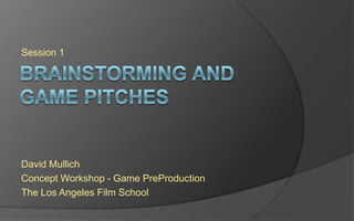 Session 1
David Mullich
Concept Workshop - Game PreProduction
The Los Angeles Film School
 