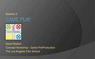 Session 3
David Mullich
Concept Workshop - Game PreProduction
The Los Angeles Film School
 