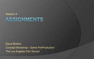 Session 4
David Mullich
Game PreProduction
The Los Angeles Film School
 