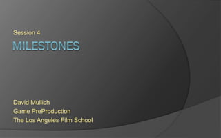 Session 4
David Mullich
Game PreProduction
The Los Angeles Film School
 