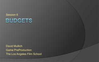 Session 6
David Mullich
Concept Workshop - Game PreProduction
The Los Angeles Film School
 