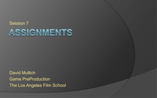 Session 7
David Mullich
Concept Workshop - Game PreProduction
The Los Angeles Film School
 