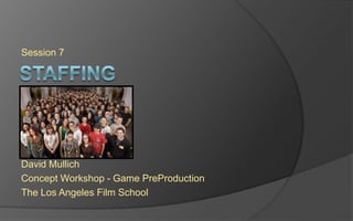 Session 7
David Mullich
Concept Workshop - Game PreProduction
The Los Angeles Film School
 