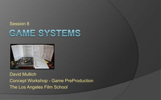 Session 8
David Mullich
Concept Workshop - Game PreProduction
The Los Angeles Film School
 