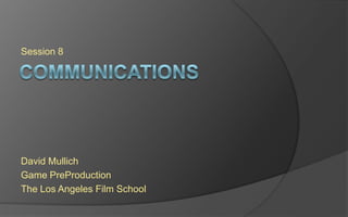 Session 8

David Mullich
Game PreProduction
The Los Angeles Film School

 